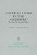 American Labor in the Southwest - The First One Hundred Years (Paperback): James C Foster