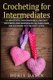 Crocheting for Intermediates - 14 Beautiful and Enjoyable Crochet Patterns and Techniques to Take Your Needlework to the Next...