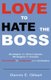 Love To Hate The Boss - Strategies for Direct Reports. Strategies for Bosses. Strategies to Harmonize Your Workplace....