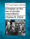 A treatise on the law of private corporations. (Paperback): Charles B Elliott