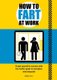How to Fart at Work - Propel Yourself to Success with this Fruitful Guide to Workplace Wind Etiquette (Paperback): Mats and Enzo