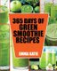 Green Smoothie - 365 Days of Green Smoothie Recipes (Green Smoothies, Green Smoothie Recipes, Green Smoothie Cleanse, Green...