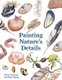 Painting Nature's Details (Paperback, 2nd Revised Edition): Meriel Thurstan, Rosie Martin