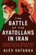 The Battle of the Ayatollahs in Iran - The United States, Foreign Policy, and Political Rivalry since 1979 (Paperback): Alex...