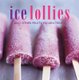 Ice Lollies - And Other Fruity Frozen Treats (Hardcover, UK Edition): Ryland Peters & Small