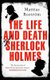 The Life and Death of Sherlock Holmes: Master Detective, Myth and Media Star (Paperback): Mattias Bostrom