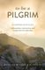 To Be a Pilgrim - A comprehensive guide - Information, instruction and inspiration for pilgrims (Paperback): Barbara Butler, Jo...