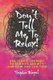 Don't Tell Me to Relax! - One Teen's Journey to Survive Anxiety and How You Can Too (Paperback): Sophie Riegel