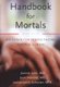 Handbook for Mortals - Guidance for People Facing Serious Illness (Paperback, 2nd Revised edition): Joanne Lynn, Janice Lynch...