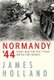 Normandy '44 - D-Day and the Epic 77-Day Battle for France (Paperback): James Holland