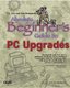 Absolute Beginner's Guide to PC Upgrades (Paperback, Illustrated Ed): T.J. Lee, Lee Hudspeth