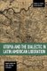 Utopia And The Dialectic In Latin America Liberation - Studies in Critical Social Science Volume 78 (Paperback): Eugene Gogol