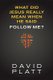 What Did Jesus Really Mean When He Said Follow Me? (Paperback): David Platt