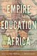 Empire and Education in Africa - The Shaping of a Comparative Perspective (Paperback, New edition): Rebecca Swartz, Peter...
