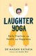 Laughter Yoga - Daily Laughter Practices for Health and Happiness (Hardcover): Madan Kataria
