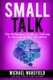 Small Talk - The Definitive Guide to Talking to Anyone in Any Situation (Paperback): Michael Wakefield