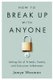 How to Break Up With Anyone - Letting Go of Friends, Family, and Everyone In-Between (Paperback): Jamye Waxman