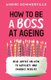 How to Be a Boss at Ageing - Real advice on how to navigate and embrace midlife (Paperback): Anniki Sommerville