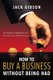 How to Buy a Business without Being Had - Successfully Negotiating the Purchase of a Small Business (Paperback): John V. M....