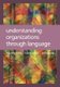Understanding Organizations through Language (Hardcover): Susanne Tietze, Laurie Cohen, Gillian Musson