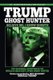 Trump, Ghost Hunter - Believe Me, I know Ghosts: The Paranormal Adventures of The World's Greatest Living Ghost Hunter...