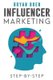 Influencer Marketing Step-By-Step - Learn How To Find The Right Social Media Influencer For Your Niche And Grow Your Business...