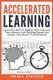 Accelerated Learning - Learn Any Skill or Subject Fast, Improve Your Memory and Reading Speed and Unlock Your Brain's Full...