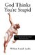 God Thinks You're Stupid (Paperback): William Russell Jacobs