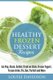 Healthy Frozen Dessert Recipes - No Sugar Added! Ice Pops, Slushes, Sorbet, Treats on Sticks, Frozen Yogurt, Frozen drinks,...