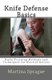 Knife Defense Basics - Knife Training Methods and Techniques for Martial Artists (Paperback): Martina Sprague