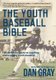 Youth Baseball Bible - The Definitive Guide to Youth Baseball Coaching (Paperback): Dan Gray
