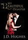 My Beautiful Disaster (Paperback): J.D. Hughes