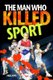 The Man Who Killed Sport (Paperback): Fred Apps