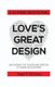 Love's Great Design - Uncovering the Power and Purpose of Human Relationship: A 52-Week Devotional (Paperback): Angel S...