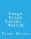 Large Print Sudoku - Medium - Fun, Large Grid Sudoku Puzzles (Large print, Paperback, Large type / large print edition): Terry...