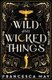 Wild and Wicked Things - The Instant Sunday Times Bestseller and Tiktok Sensation (Hardcover): Francesca May