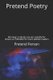 Pretend Poetry - Warning: Contents not suitable for minors or intended for more sensitive readers (Paperback): Pretend Person