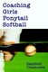 Coaching Girls Ponytail Softball (Paperback): Danford Chamness