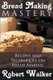 Bread Making Mastery - Recipes and Techniques on Bread Making (Paperback): Robert Walker