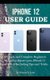 iPhone 12 User Guide - A Simple and Complete Beginners Manual to Master Your iPhone 12 and iOS 14 Including Tips and Tricks...