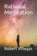 Rational Meditation (Paperback): Robert Villegas