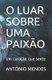 O Luar Sobre Uma Paixao - Um coracao que sente (Portuguese, Paperback): Antonio Mendes