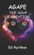 Agape The Soup of Creation (Paperback): Ed Rychkun