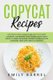 Copycat Recipes - Delicious, Quick, Healthy and Easy to Follow Cookbook For Making Your Favorite Restaurant Dishes at Home....