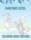 Christmas Cuties Coloring Book For Kids - 50 Cute Coloring Pages of Xmas Penguins, Dolphins, Puppies, Reindeers and Snowmen...