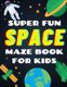 Super Fun Space Maze Book For Kids - Space Theme Activity Book, Maze Books For Kids Over 45 Space Themed Maze Puzzles (Plus...