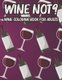 Wine Not? Wine Coloring Book For Adults - Illustrations And Designs To Color For Unwinding, Relaxing And Calming Wine Coloring...