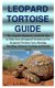 Leopard Tortoise Guide - The Complete Beginners Guide On How to Take Care of Leopard Tortoise as Pet. (Leopard Tortoise Care,...