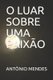 O Luar Sobre Uma Paixao (Portuguese, Paperback): Antonio Mendes