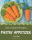 222 Ultimate Pastry Appetizer Recipes - Cook it Yourself with Pastry Appetizer Cookbook! (Paperback): Anna Miller